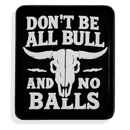 Don't Be All Bull and No Balls PVC Velcro Patch - DIRTY COWBOY MFG