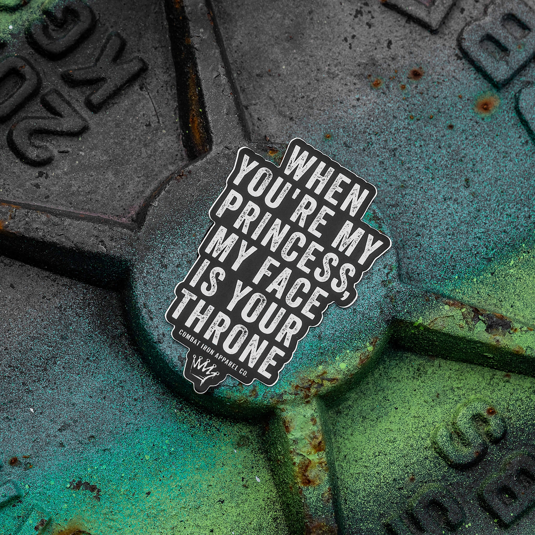 When You're My Princess, My Face Is Your Throne Decal - Combat Iron Apparel Co.