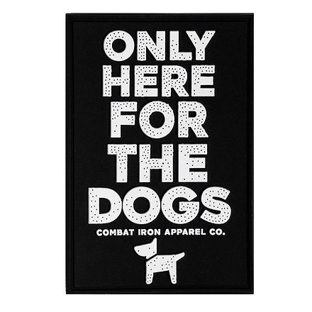Only Here For The Dogs PVC Patch - Combat Iron Apparel Co.