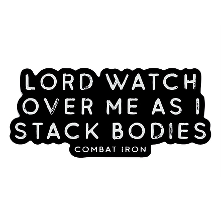 Lord Watch Over Me As I Stack Bodies Decal - Combat Iron Apparel Co.