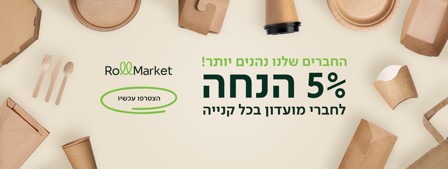 החברים שלנו נהנים יותר 5% הנחנה לחברי מועדון בכל קניה