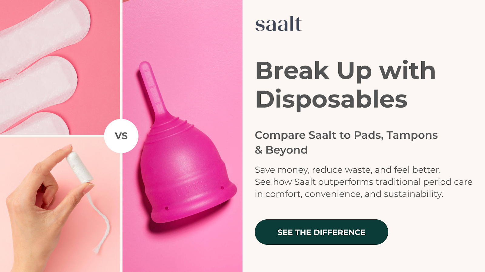 Pads and tampons vs a pink Saalt cup. Text: Break Up with Disposables. Compare Saalt to Pads, Tampons & Beyond.