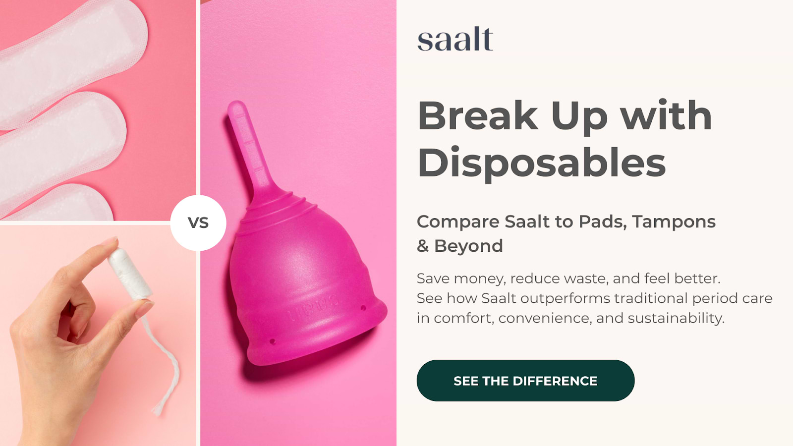 Pads and tampons vs a pink Saalt cup. Text: Break Up with Disposables. Compare Saalt to Pads, Tampons & Beyond.