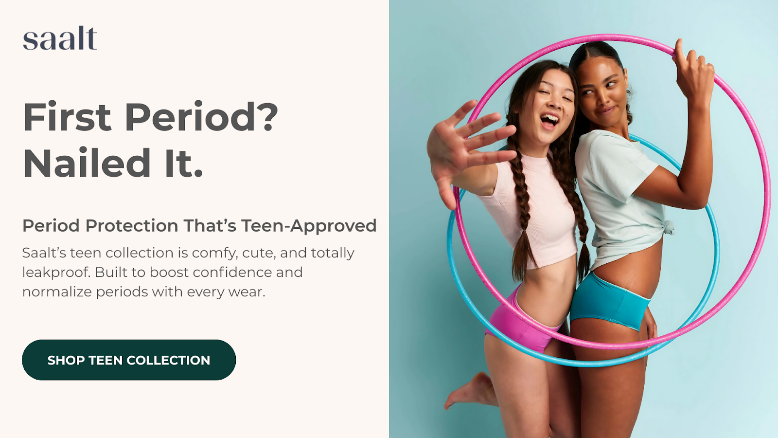 Two teens in colorful Saalt leakproof underwear with hula hoops. Text: First Period? Nailed It. Teen-Approved.