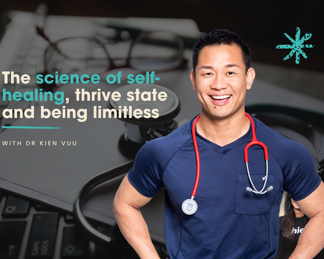 The science of self-healing, thrive state and being limitless with Dr Kien Vuu