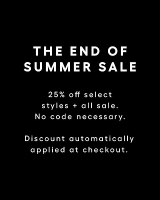Black background with white text: The End of Summer Sale. 25 off select styles + all sale. No code necessary. Discount automatically applied at checkout..
