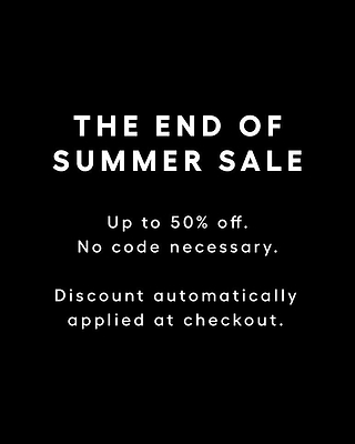 Black background with white text: The End of Summer Sale. Up to 50 off. No code necessary. Discount automatically applied at checkout..