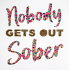 Nobody gets out Sober