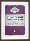 A Load of Fuss About Fuck All (Pink) (Framed)