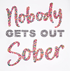 Nobody gets out Sober