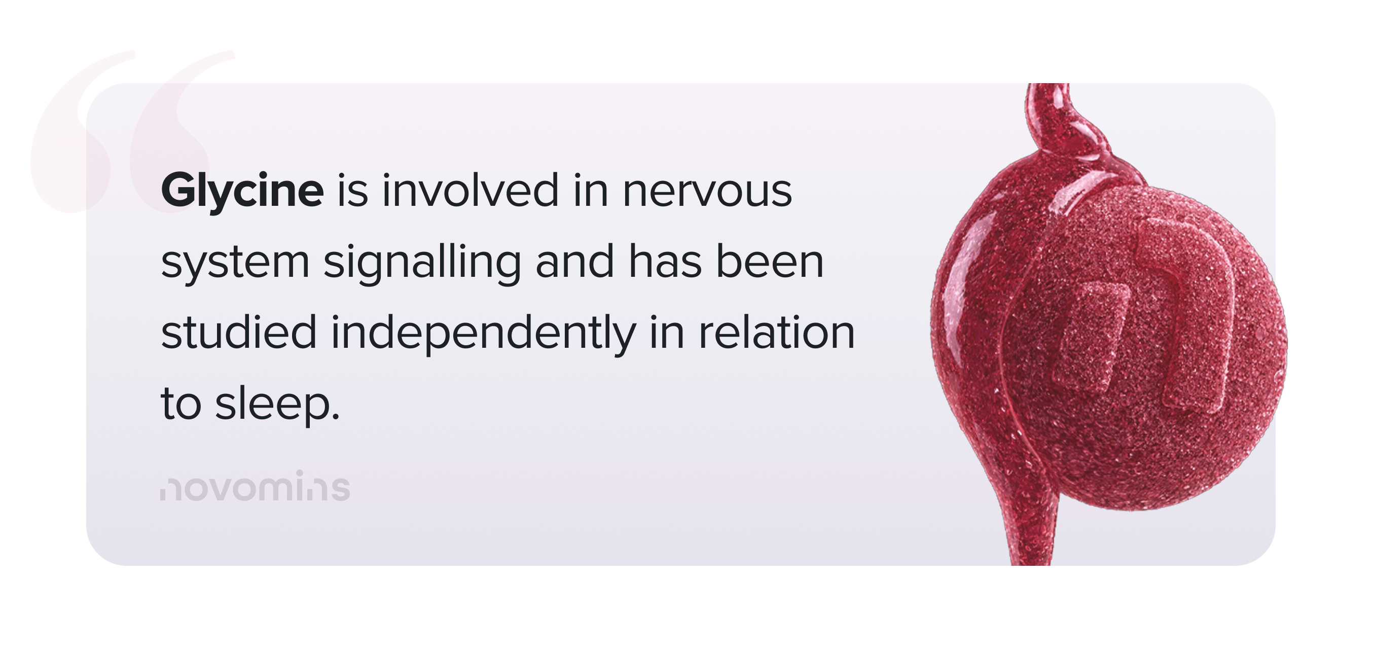 Glycine is involved in nervous system signalling and has been studied independently in relation to sleep.
