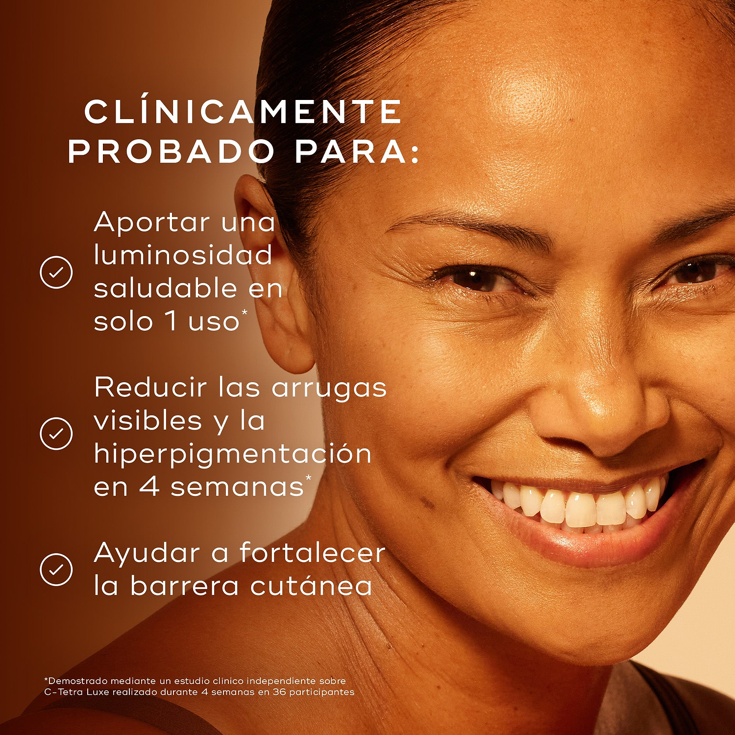 El texto indica: «CLÍNICAMENTE PROBADO PARA:» seguido de tres afirmaciones con marcas de verificación: «Dar a la piel un aspecto saludable y luminoso tras solo 1 uso*», «Reducir la apariencia de arrugas e hiperpigmentación en 4 semanas*» y «Iluminar visiblemente y proporcionar una nutrición profunda». Una nota al pie especifica que estos resultados fueron demostrados mediante un estudio clínico independiente realizado con C-Tetra Luxe durante 4 semanas en 36 participantes.
