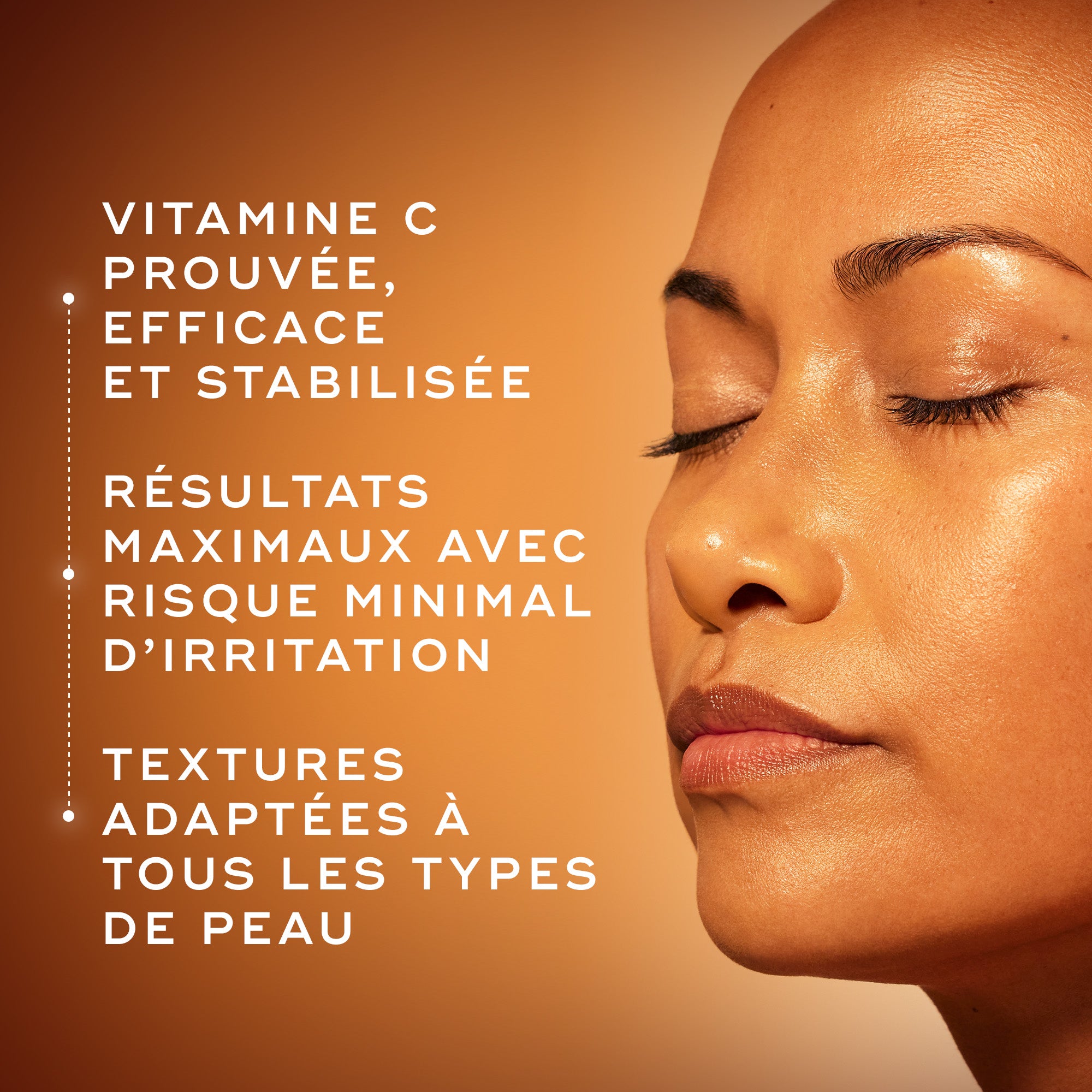 Gros plan sur le profil d'un mannequin à la peau éclatante et aux yeux fermés sur un fond dégradé chaud. Le texte met en avant une vitamine C prouvée, efficace et stabilisée, des résultats maximaux avec un minimum d'irritation, et des textures adaptées à tous les types de peau.